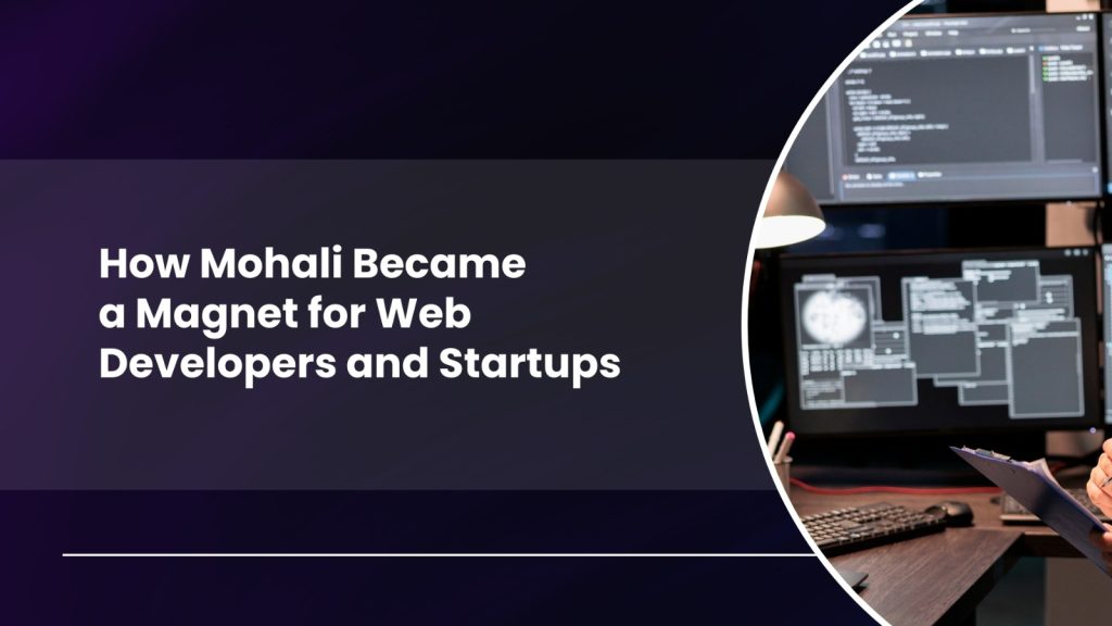 How Mohali Became a Hub for Web Development Companies in Mohali