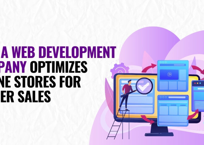 How a Web Development Company Optimizes Online Stores for Higher Sales