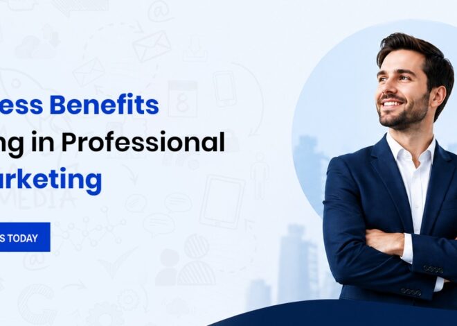 The Business Benefits of Investing in Professional Digital Marketing